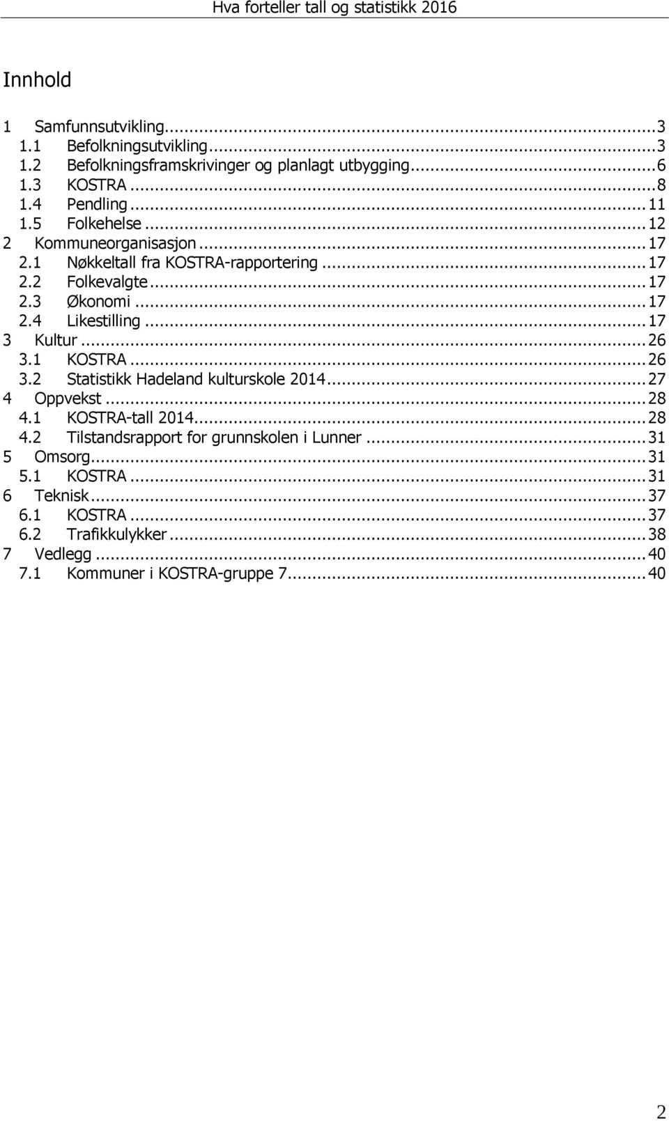 .. 17 3 Kultur... 26 3.1 KOSTRA... 26 3.2 Statistikk Hadeland kulturskole 2014... 27 4 Oppvekst... 28 4.1 KOSTRA-tall 2014... 28 4.2 Tilstandsrapport for grunnskolen i Lunner.