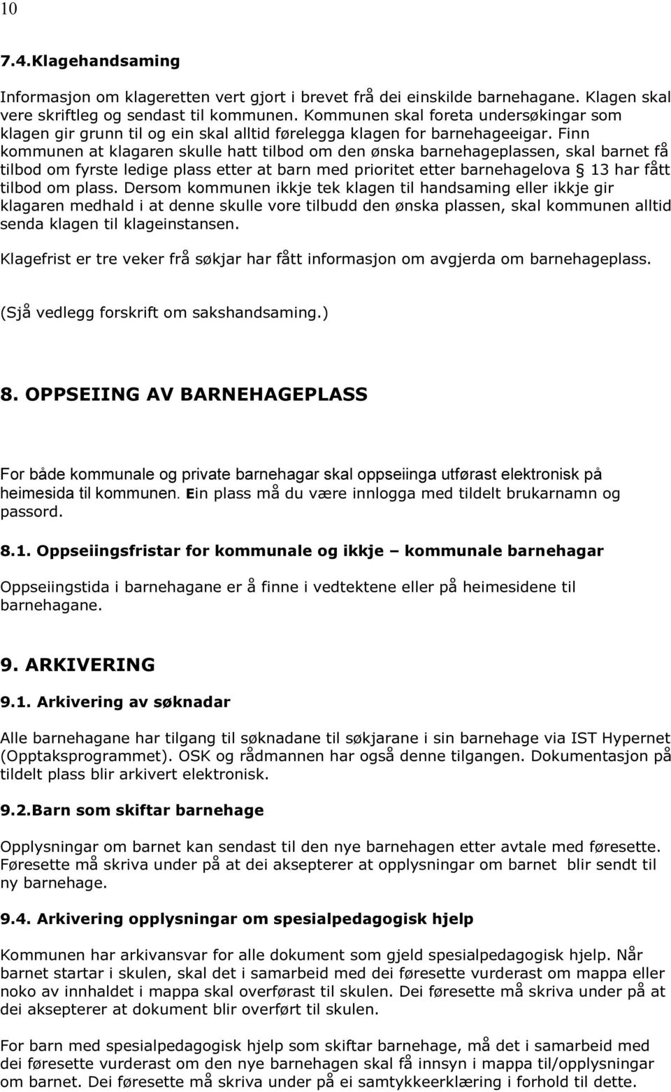 Finn kommunen at klagaren skulle hatt tilbod om den ønska barnehageplassen, skal barnet få tilbod om fyrste ledige plass etter at barn med prioritet etter barnehagelova 13 har fått tilbod om plass.