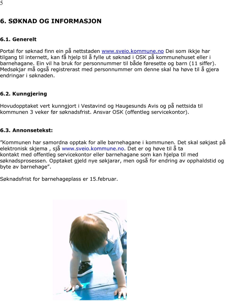 Medsøkjar må også registrerast med personnummer om denne skal ha høve til å gjera endringar i søknaden. 6.2.