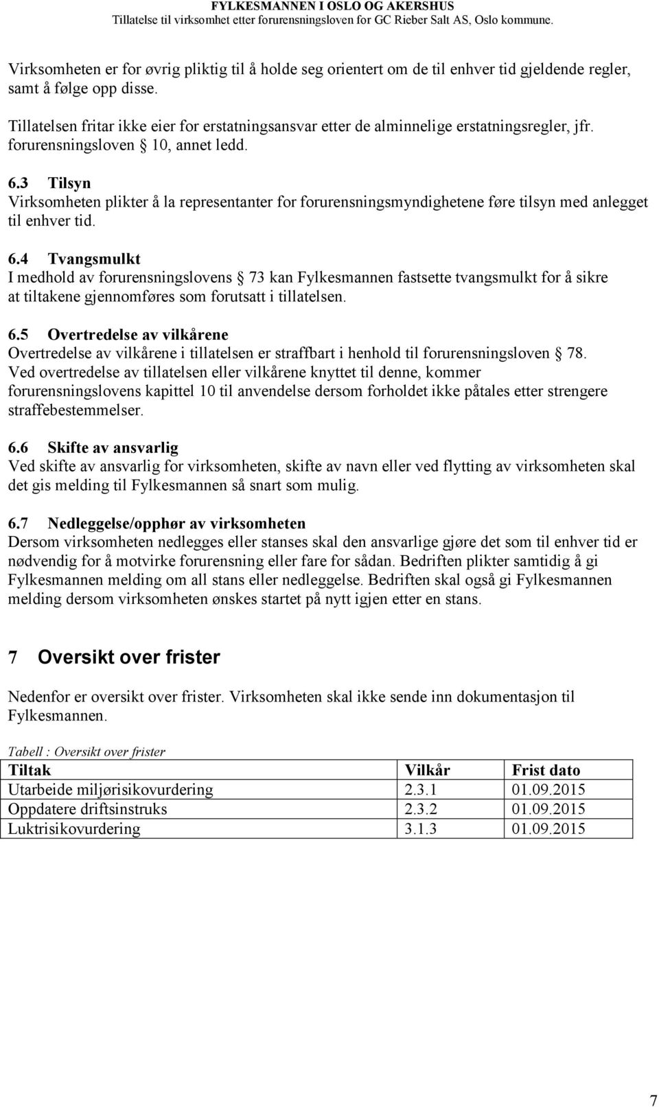 3 Tilsyn Virksomheten plikter å la representanter for forurensningsmyndighetene føre tilsyn med anlegget til enhver tid. 6.