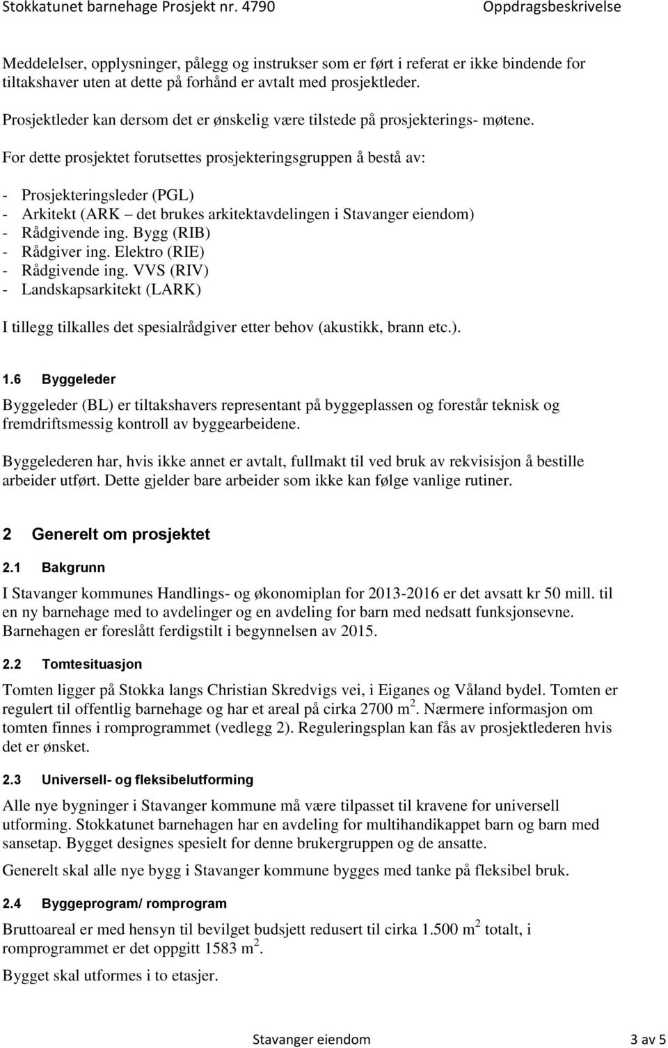 Prosjektleder kan dersom det er ønskelig være tilstede på prosjekterings- møtene.