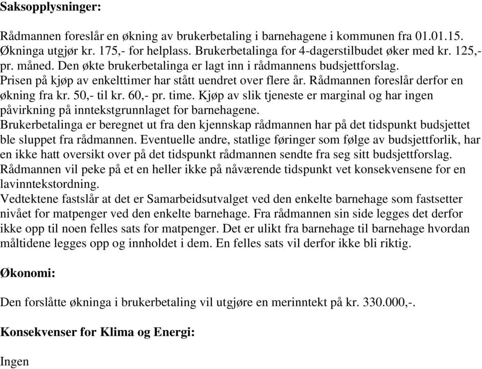 50,- til kr. 60,- pr. time. Kjøp av slik tjeneste er marginal og har ingen påvirkning på inntekstgrunnlaget for barnehagene.