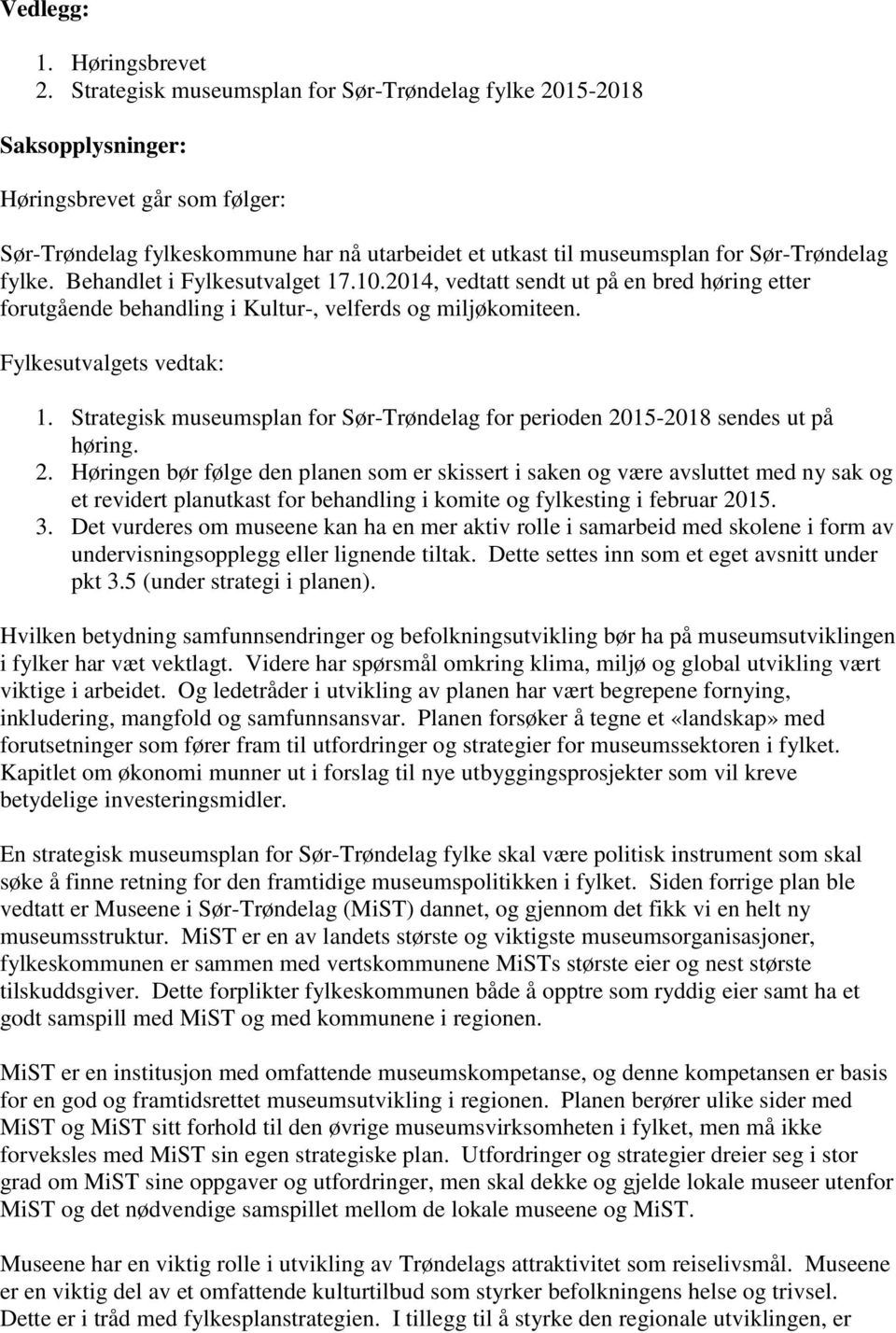 fylke. Behandlet i Fylkesutvalget 17.10.2014, vedtatt sendt ut på en bred høring etter forutgående behandling i Kultur-, velferds og miljøkomiteen. Fylkesutvalgets vedtak: 1.