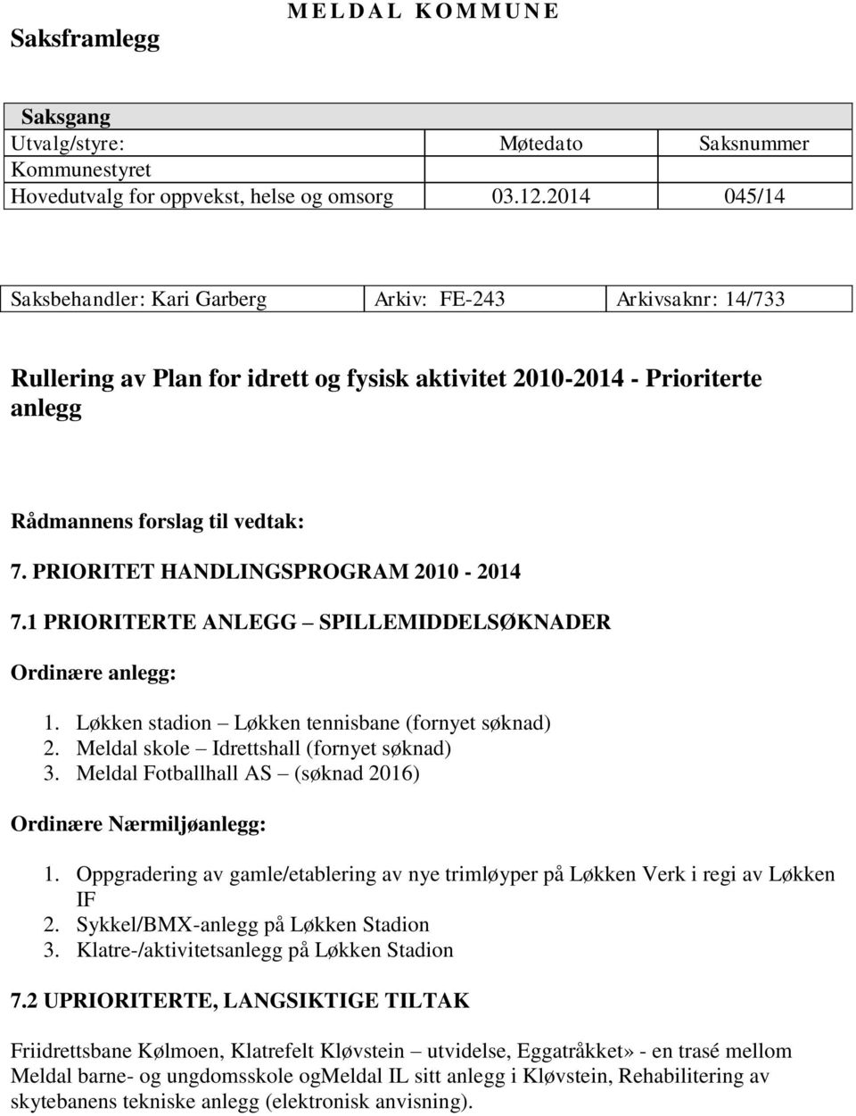 PRIORITET HANDLINGSPROGRAM 2010-2014 7.1 PRIORITERTE ANLEGG SPILLEMIDDELSØKNADER Ordinære anlegg: 1. Løkken stadion Løkken tennisbane (fornyet søknad) 2. Meldal skole Idrettshall (fornyet søknad) 3.