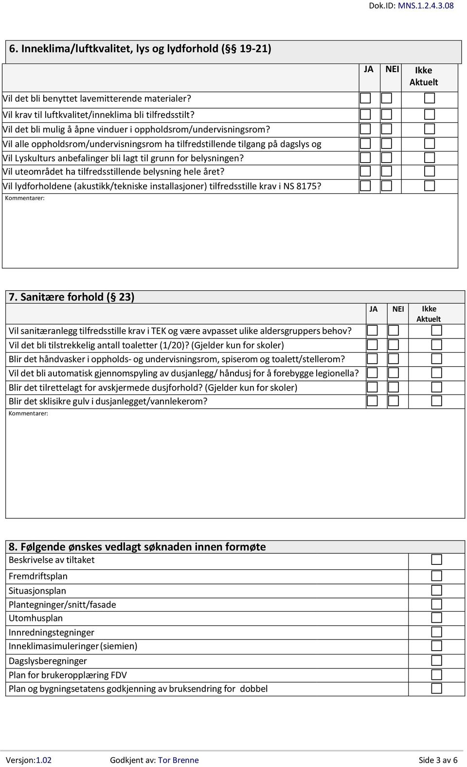 Vil alle oppholdsrom/undervisningsrom ha tilfredstillende tilgang på dagslys og Vil Lyskulturs anbefalinger bli lagt til grunn for belysningen? Vil uteområdet ha tilfredsstillende belysning hele året?