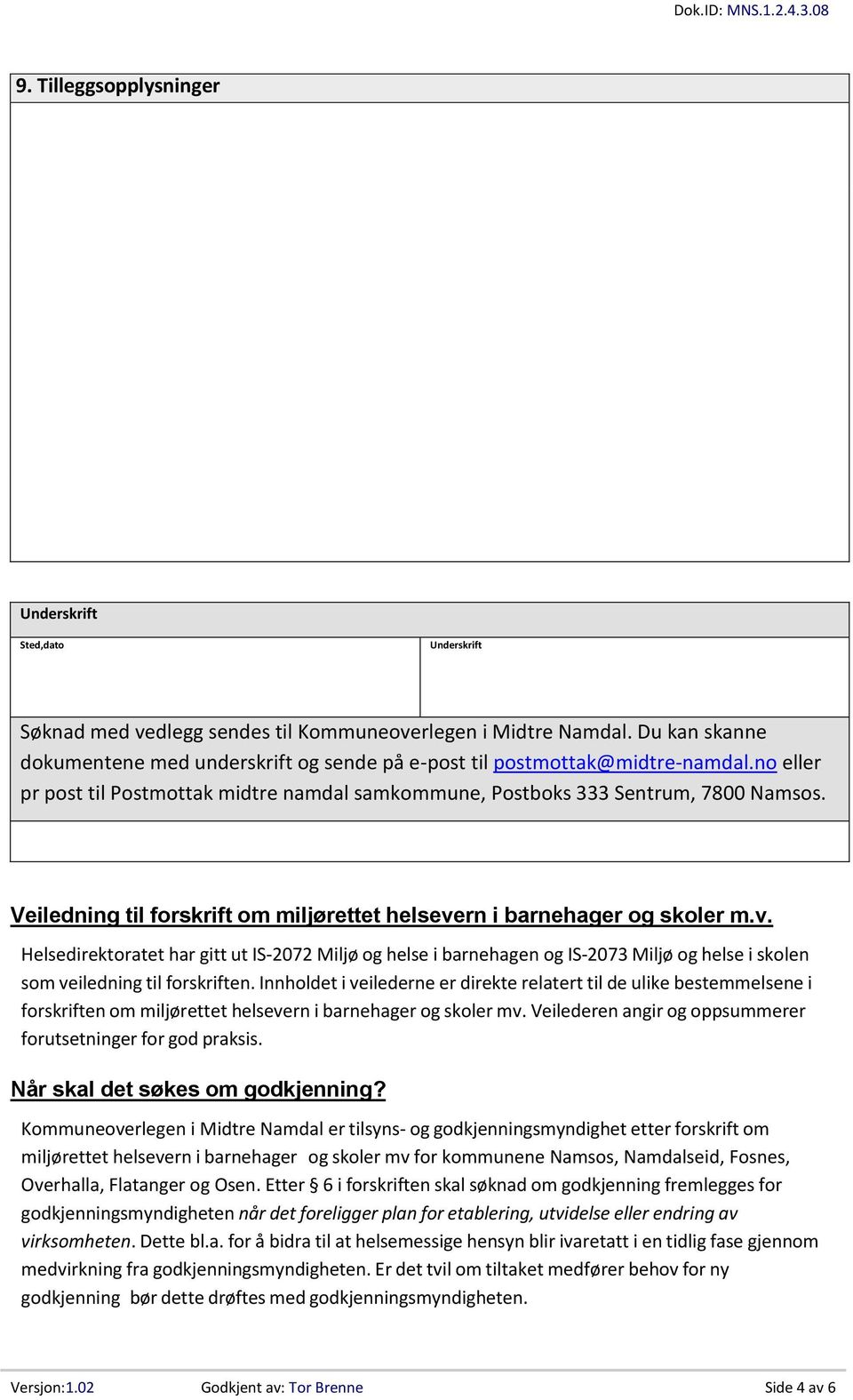 Veiledning til forskrift om miljørettet helsevern i barnehager og skoler m.v. Helsedirektoratet har gitt ut IS-2072 Miljø og helse i barnehagen og IS-2073 Miljø og helse i skolen som veiledning til forskriften.