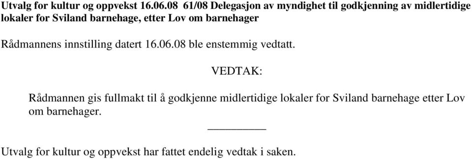 etter Lov om barnehager Rådmannens innstilling datert 16.06.08 ble enstemmig vedtatt.