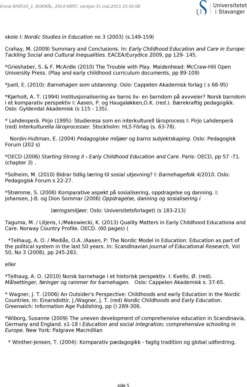 Maidenhead: McCraw-Hill Open University Press. (Play and early childhood curriculum documents, pp 89-109) *Juell, E. (2010): Barnehagen som utdanning.