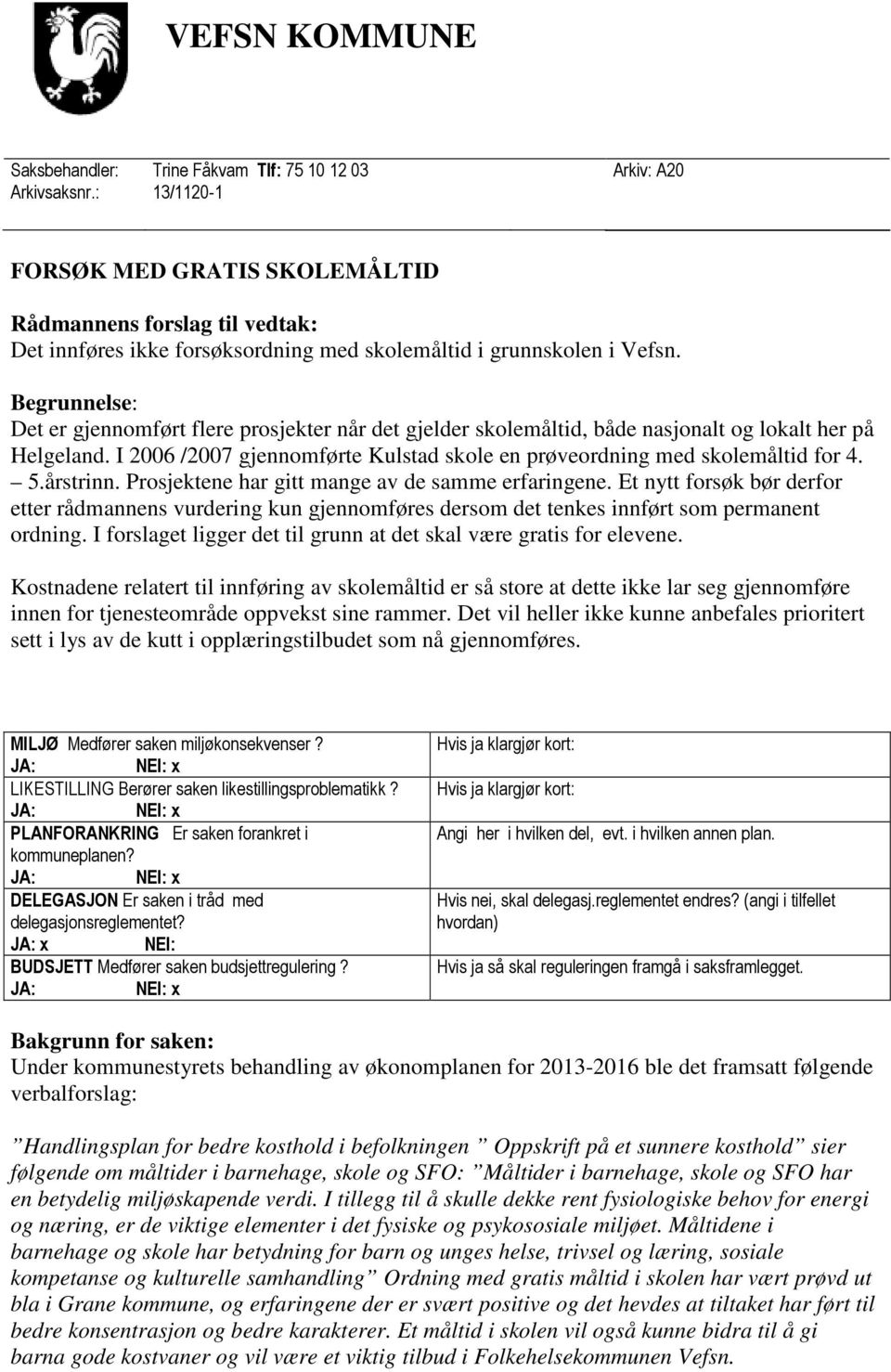 Begrunnelse: Det er gjennomført flere prosjekter når det gjelder skolemåltid, både nasjonalt og lokalt her på Helgeland. I 2006 /2007 gjennomførte Kulstad skole en prøveordning med skolemåltid for 4.