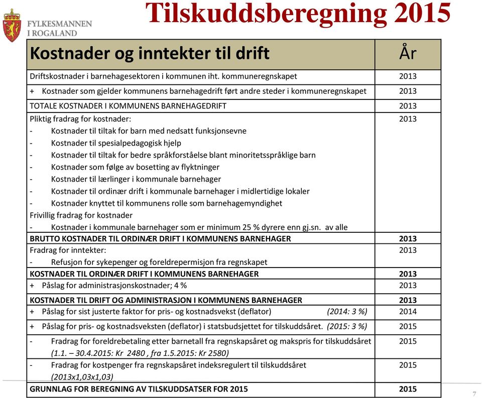 - Kostnader til tiltak for barn med nedsatt funksjonsevne - Kostnader til spesialpedagogisk hjelp - Kostnader til tiltak for bedre språkforståelse blant minoritetsspråklige barn - Kostnader som følge