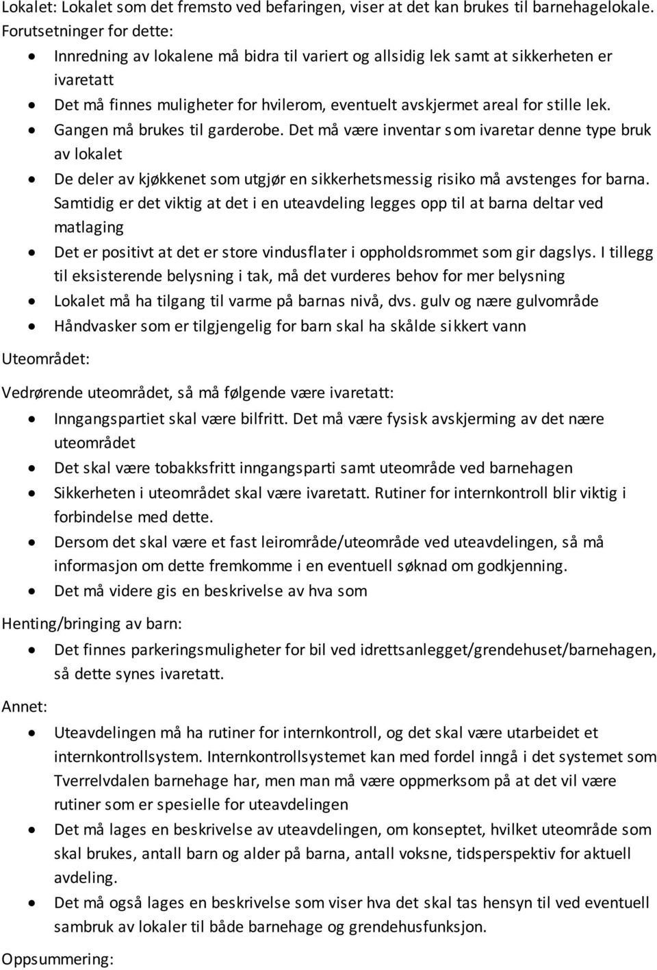 Gangen må brukes til garderobe. Det må være inventar som ivaretar denne type bruk av lokalet De deler av kjøkkenet som utgjør en sikkerhetsmessig risiko må avstenges for barna.