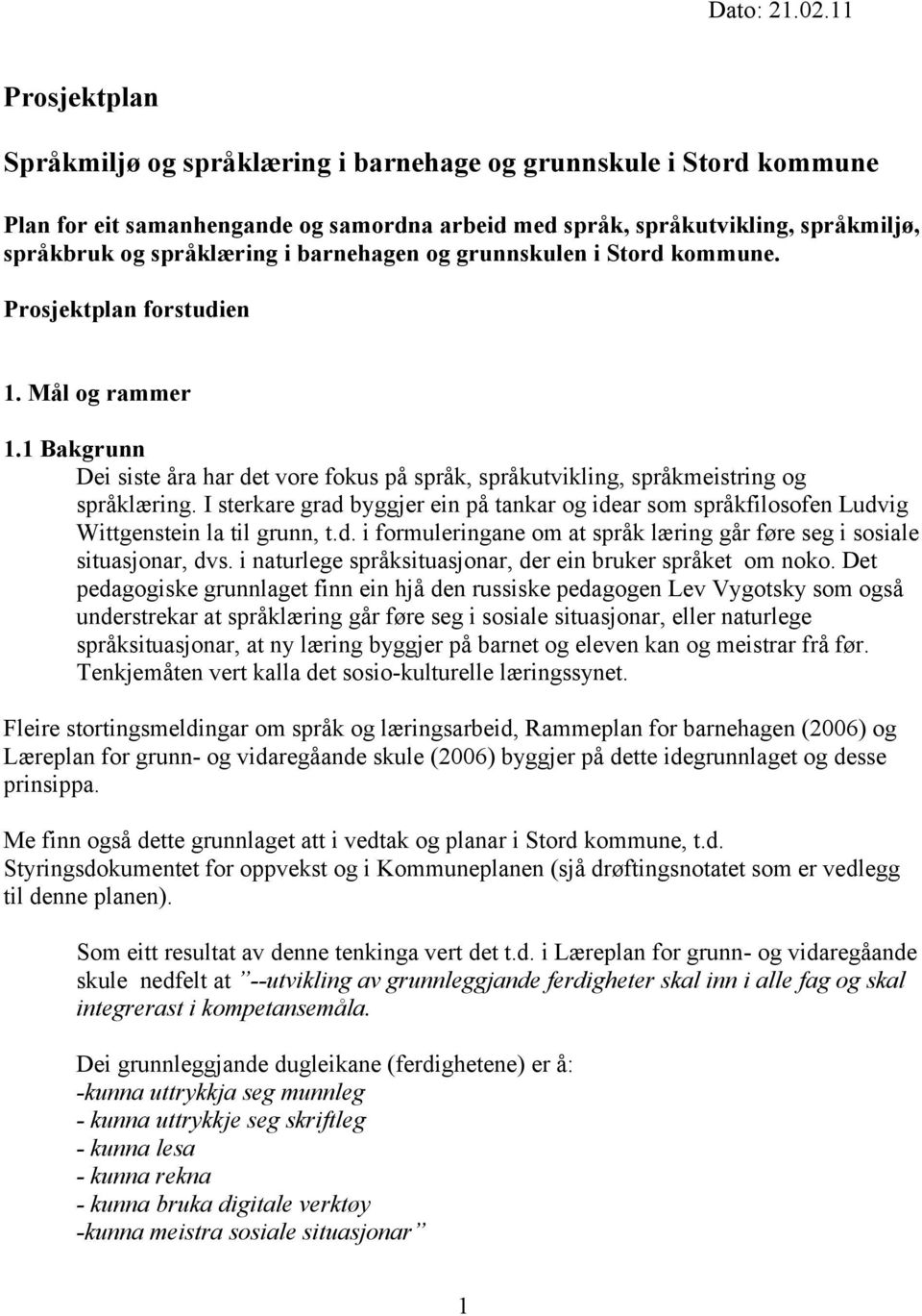 barnehagen og grunnskulen i Stord kommune. Prosjektplan forstudien 1. Mål og rammer 1.1 Bakgrunn Dei siste åra har det vore fokus på språk, språkutvikling, språkmeistring og språklæring.