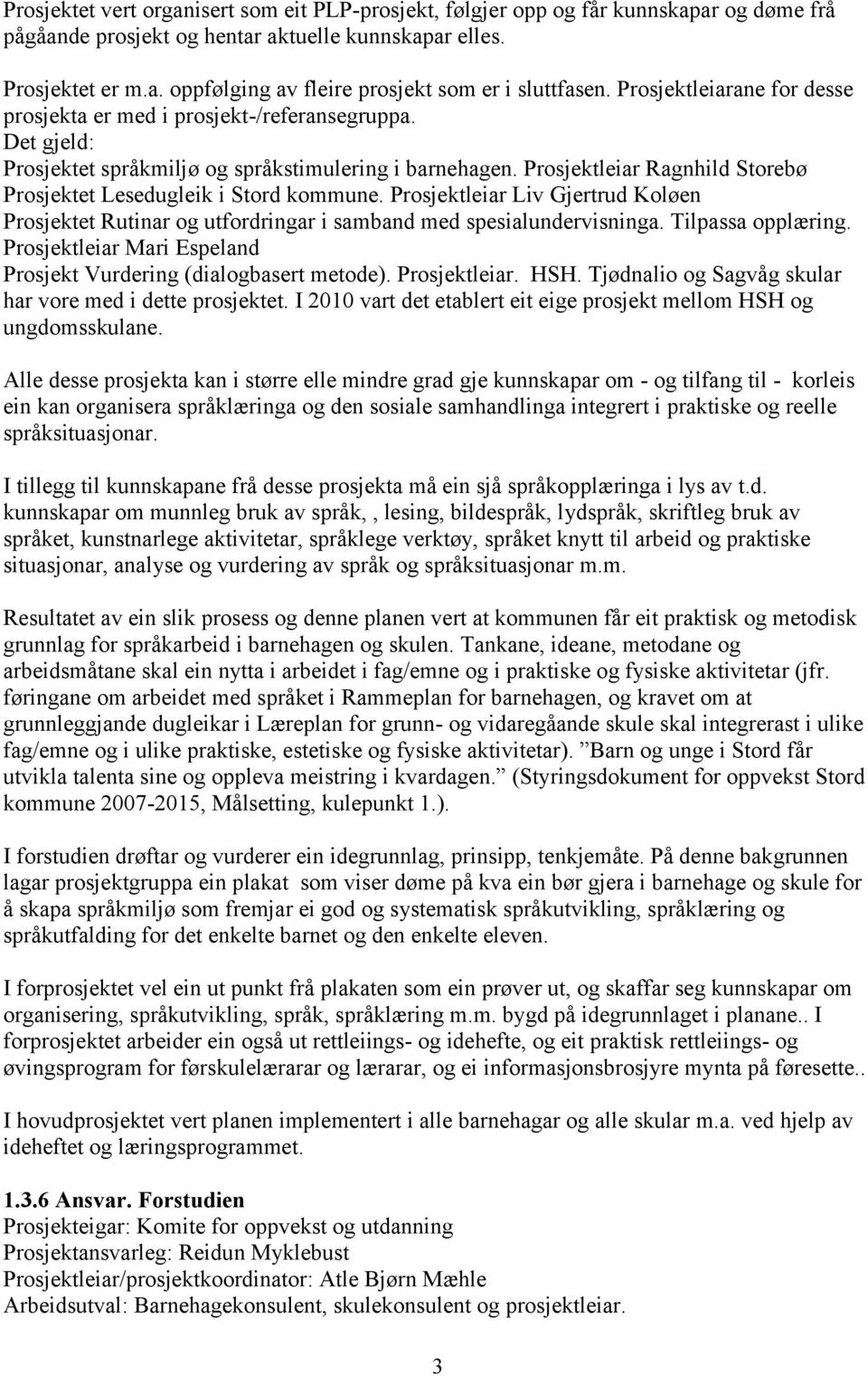 Prosjektleiar Ragnhild Storebø Prosjektet Lesedugleik i Stord kommune. Prosjektleiar Liv Gjertrud Koløen Prosjektet Rutinar og utfordringar i samband med spesialundervisninga. Tilpassa opplæring.