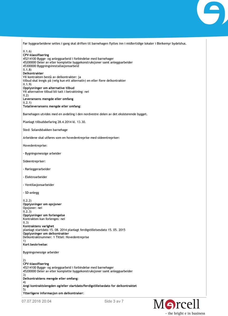 1.9) Opplysninger om alternative tilbud Vil alternative tilbud bli tatt i betraktning: nei II. Leveransens mengde eller omfang II.2.