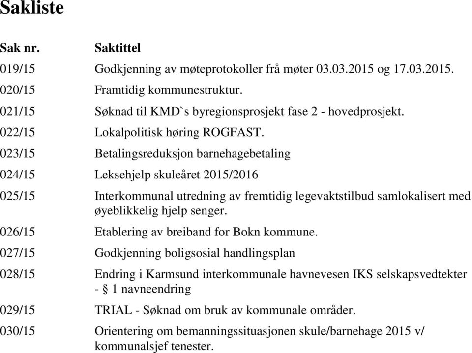 023/15 Betalingsreduksjon barnehagebetaling 024/15 Leksehjelp skuleåret 2015/2016 025/15 Interkommunal utredning av fremtidig legevaktstilbud samlokalisert med øyeblikkelig hjelp senger.