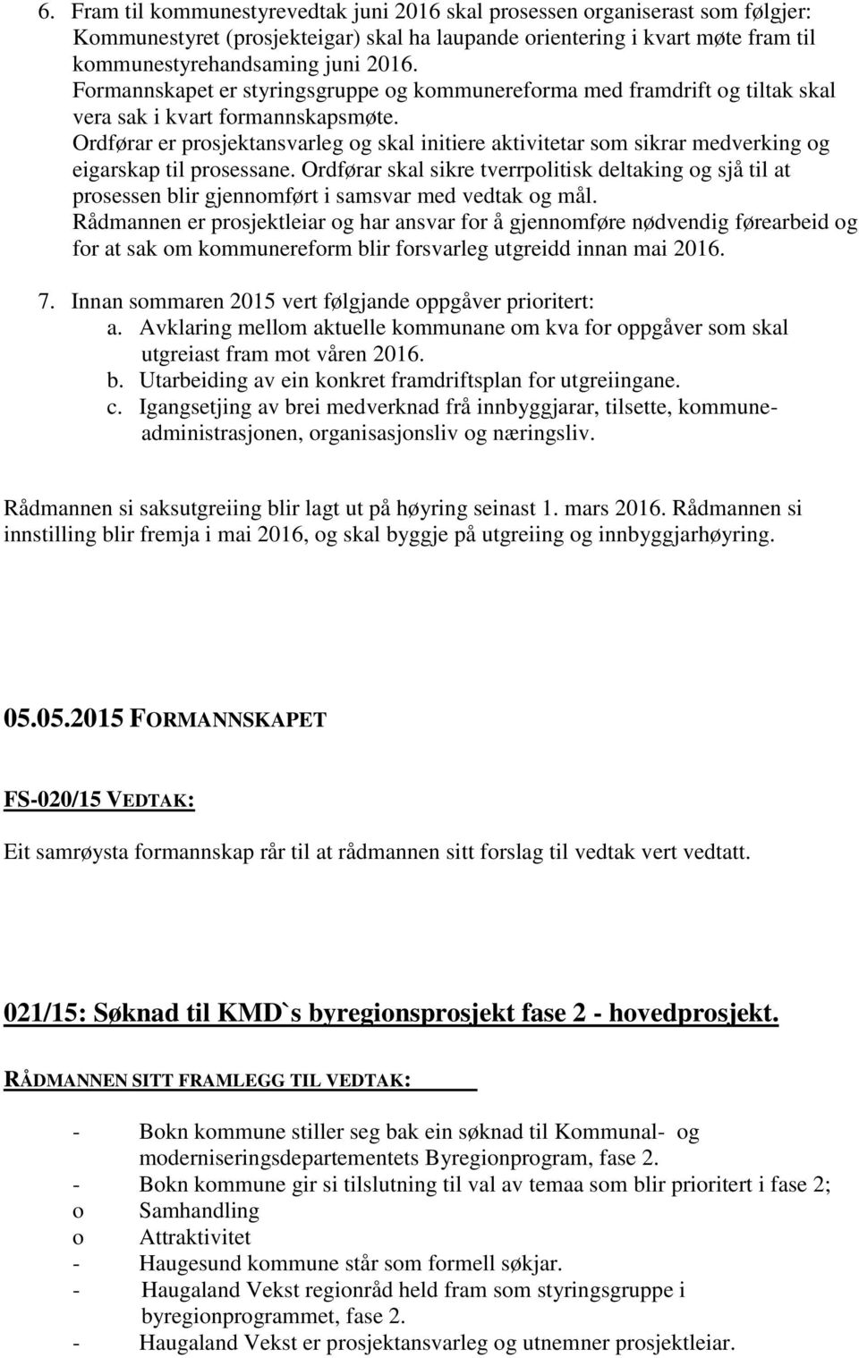 Ordførar er prosjektansvarleg og skal initiere aktivitetar som sikrar medverking og eigarskap til prosessane.