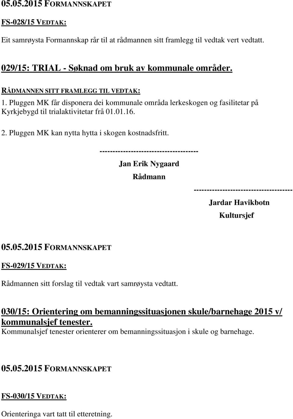 -------------------------------------- Jan Erik Nygaard Rådmann -------------------------------------- Jardar Havikbotn Kultursjef FS-029/15 VEDTAK: Rådmannen sitt forslag til vedtak vart