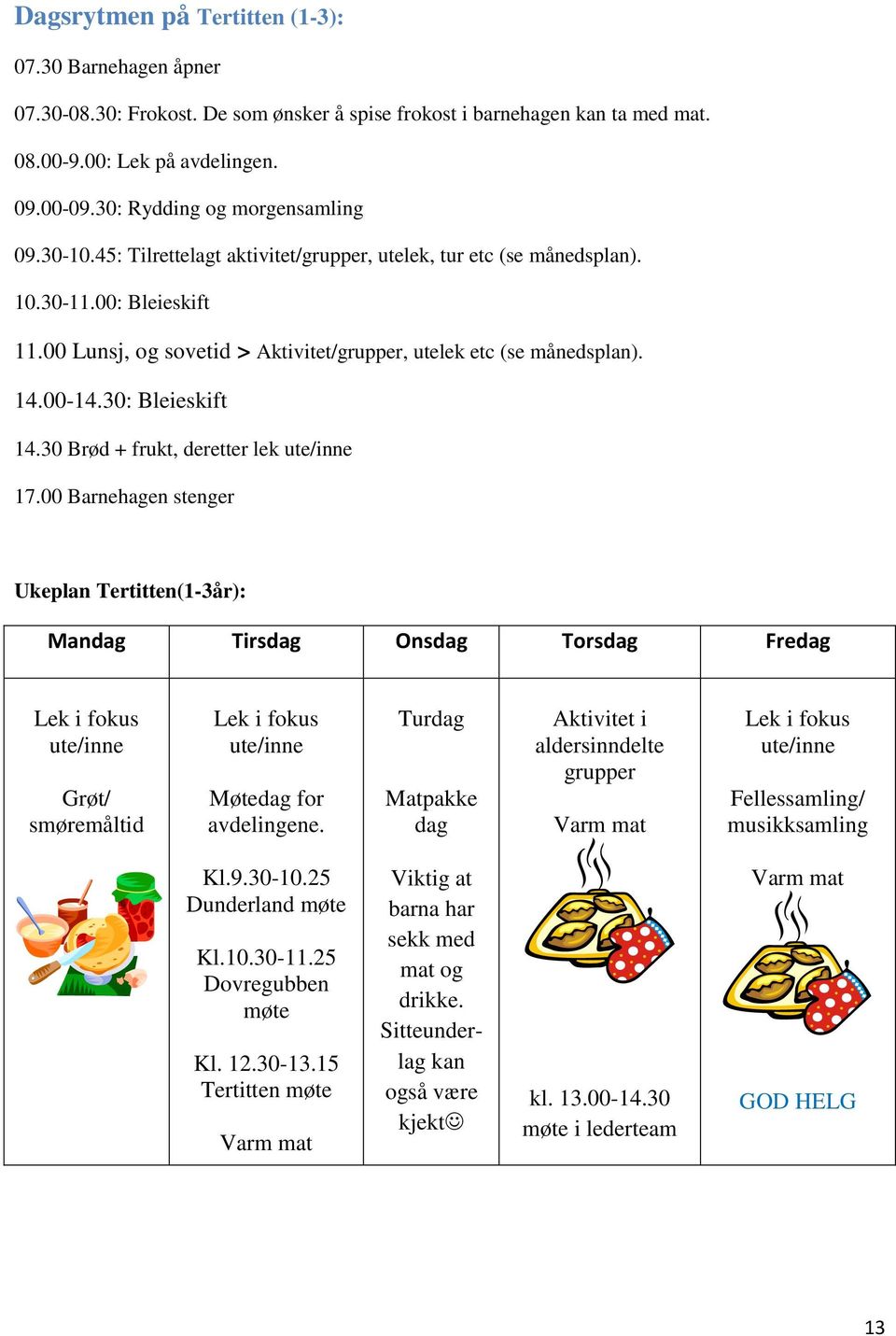 00 Lunsj, og sovetid > Aktivitet/grupper, utelek etc (se månedsplan). 14.00-14.30: Bleieskift 14.30 Brød + frukt, deretter lek ute/inne 17.