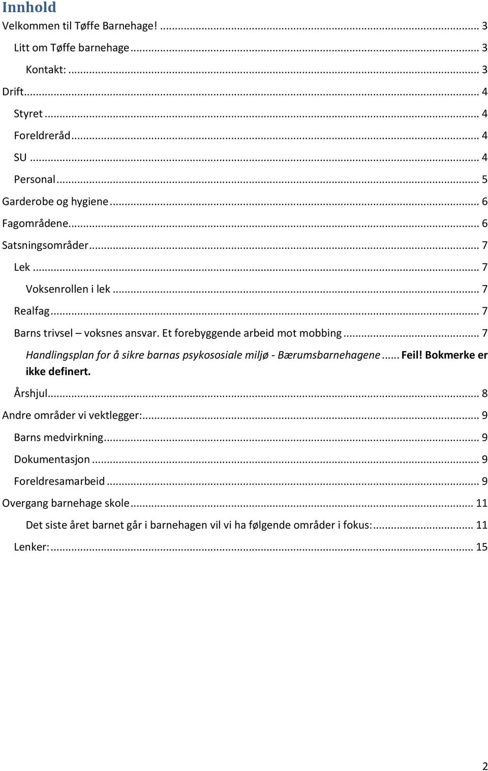 .. 7 Handlingsplan for å sikre barnas psykososiale miljø - Bærumsbarnehagene... Feil! Bokmerke er ikke definert. Årshjul... 8 Andre områder vi vektlegger:.