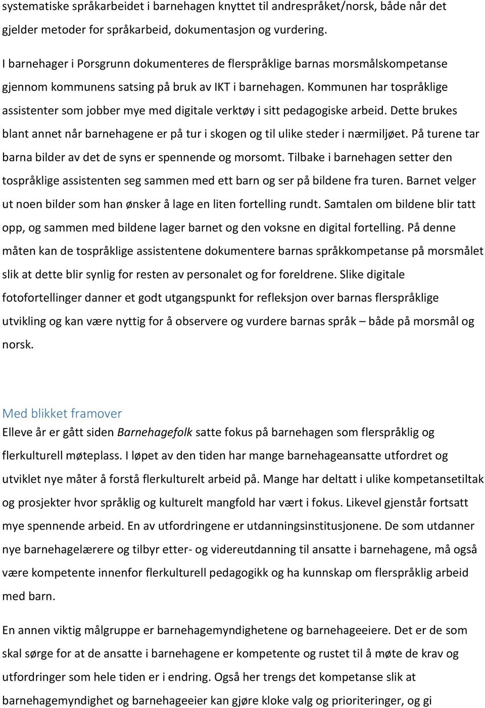 Kommunen har tospråklige assistenter som jobber mye med digitale verktøy i sitt pedagogiske arbeid. Dette brukes blant annet når barnehagene er på tur i skogen og til ulike steder i nærmiljøet.