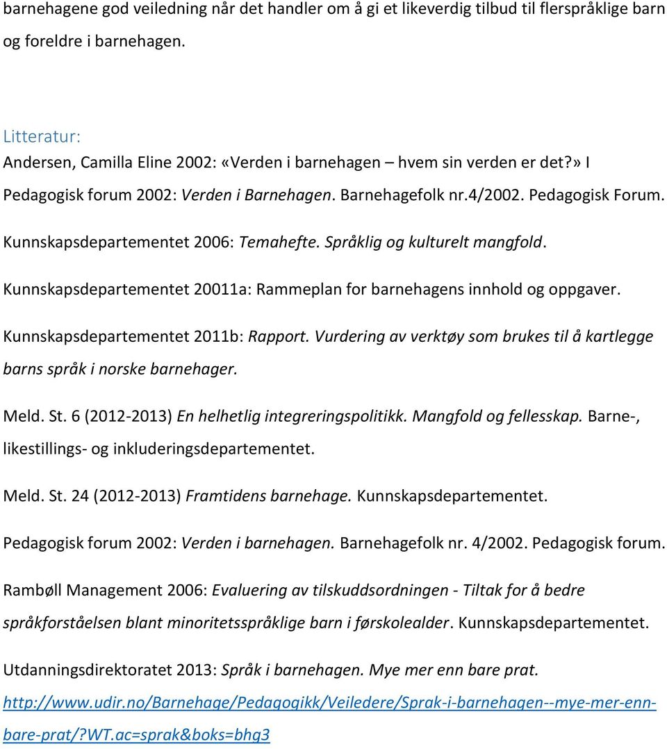 Kunnskapsdepartementet 2006: Temahefte. Språklig og kulturelt mangfold. Kunnskapsdepartementet 20011a: Rammeplan for barnehagens innhold og oppgaver. Kunnskapsdepartementet 2011b: Rapport.