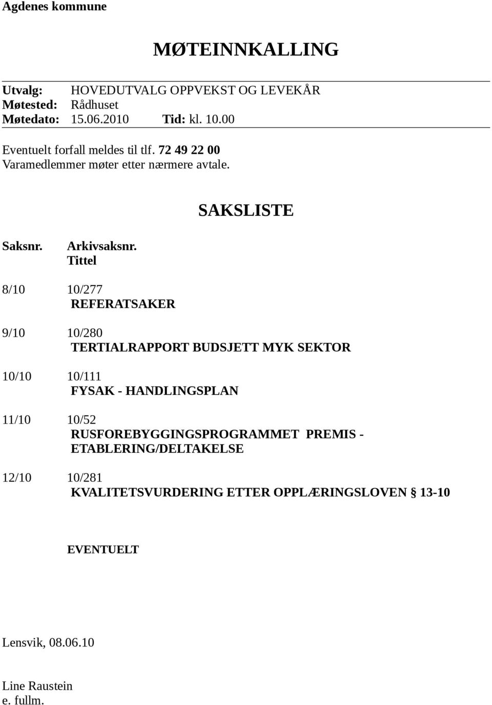 Tittel 8/10 10/277 REFERATSAKER 9/10 10/280 TERTIALRAPPORT BUDSJETT MYK SEKTOR 10/10 10/111 FYSAK - HANDLINGSPLAN 11/10 10/52