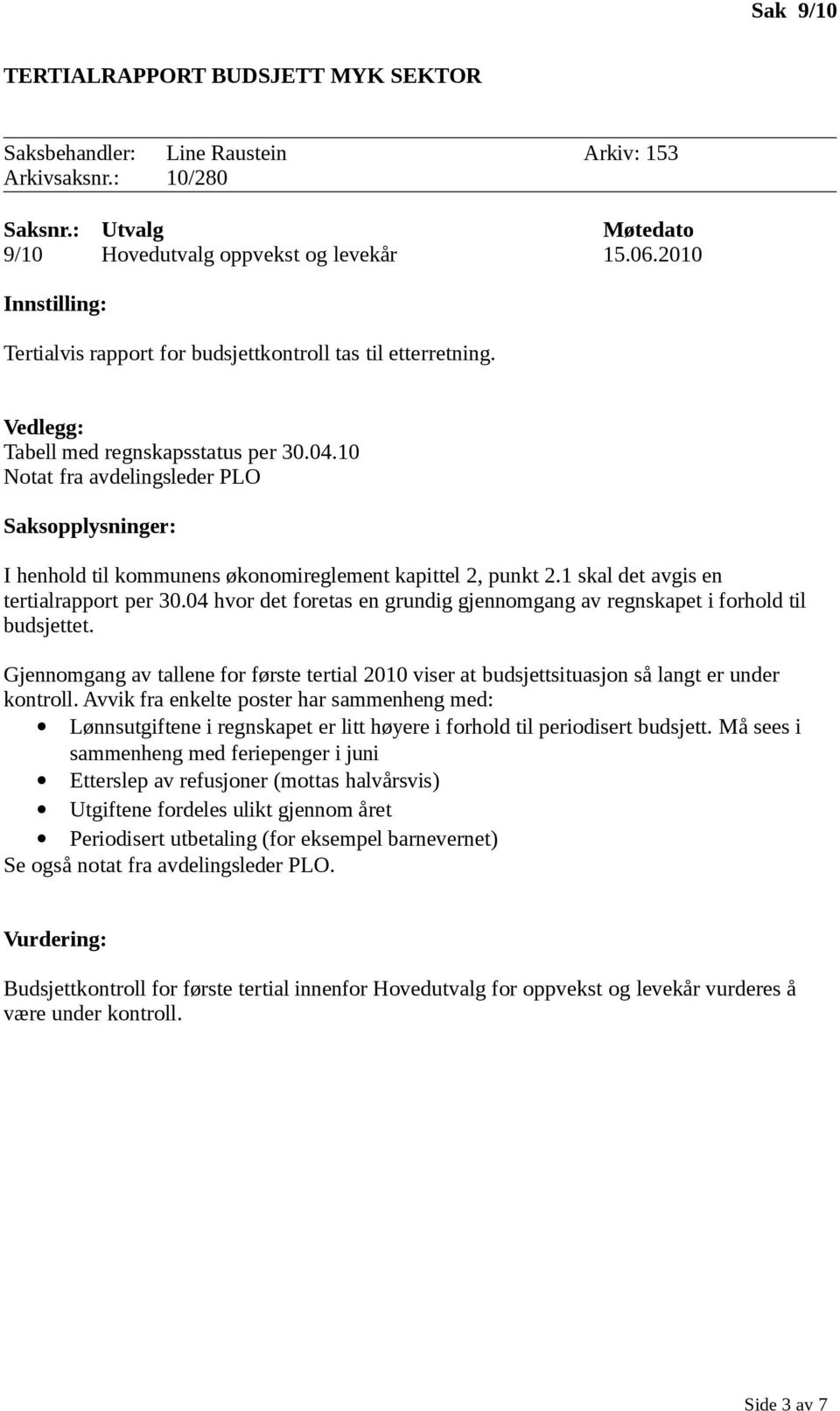 1 skal det avgis en tertialrapport per 30.04 hvor det foretas en grundig gjennomgang av regnskapet i forhold til budsjettet.