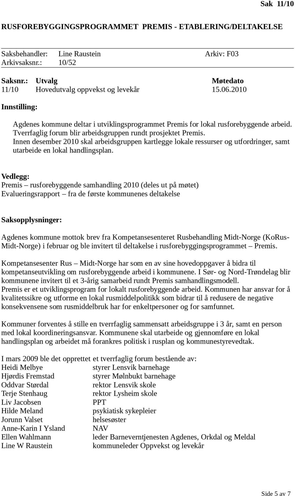 Innen desember 2010 skal arbeidsgruppen kartlegge lokale ressurser og utfordringer, samt utarbeide en lokal handlingsplan.