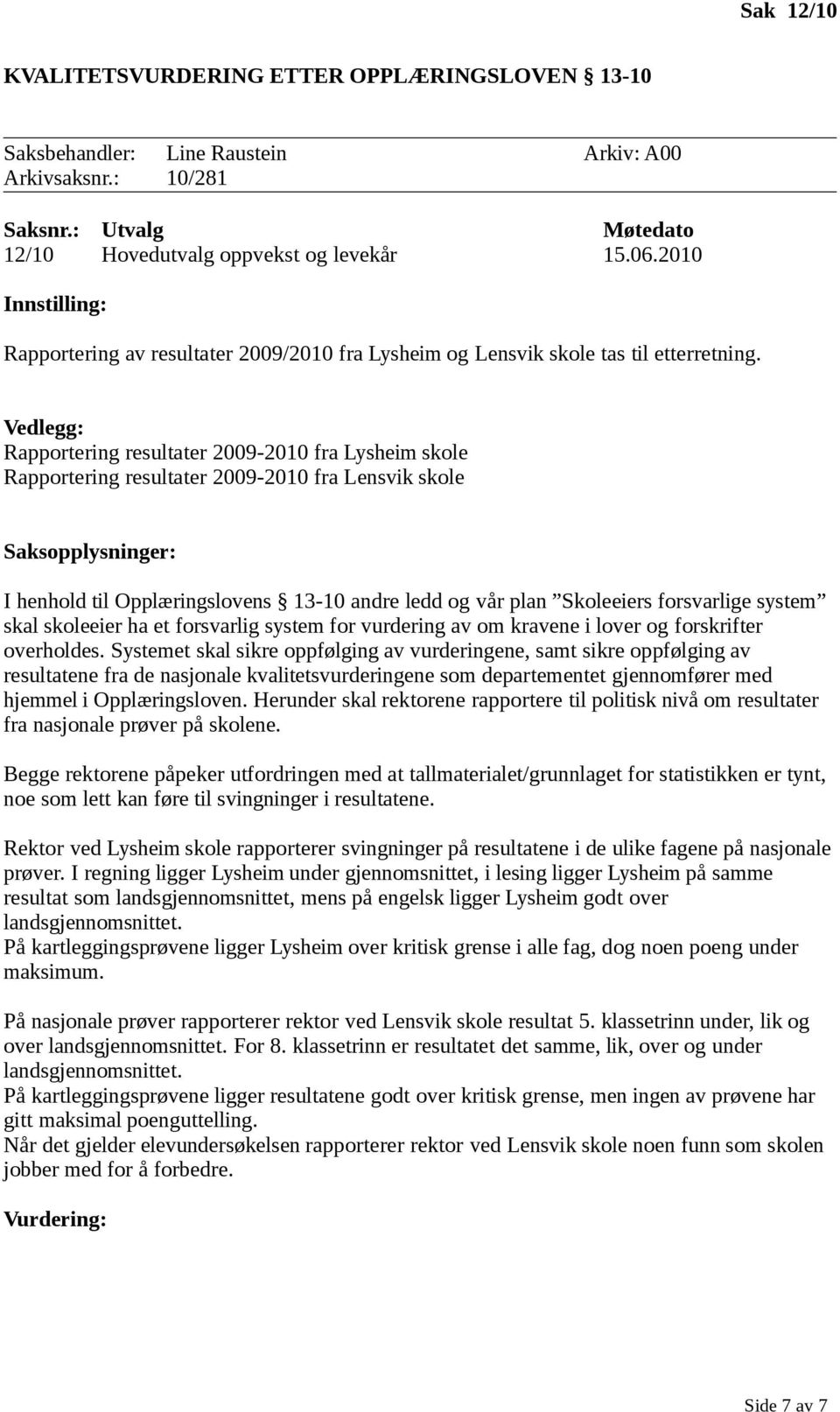 Rapportering resultater 2009-2010 fra Lysheim skole Rapportering resultater 2009-2010 fra Lensvik skole I henhold til Opplæringslovens 13-10 andre ledd og vår plan Skoleeiers forsvarlige system skal