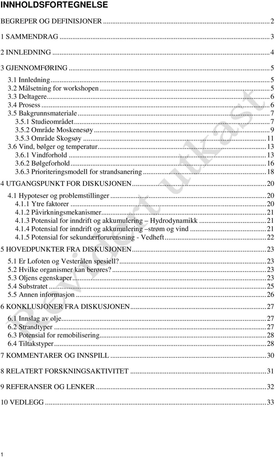 ..18 4 UTGANGSPUNKT FOR DISKUSJONEN...20 4.1 Hypoteser og problemstillinger...20 4.1.1 Ytre faktorer...20 4.1.2 Påvirkningsmekanismer...21 4.1.3 Potensial for inndrift og akkumulering Hydrodynamikk.