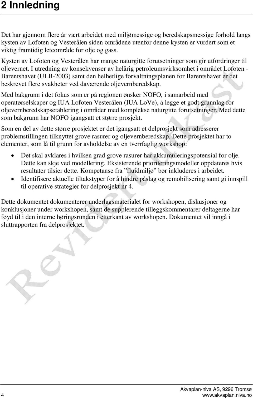 I utredning av konsekvenser av helårig petroleumsvirksomhet i området Lofoten - Barentshavet (ULB-2003) samt den helhetlige forvaltningsplanen for Barentshavet er det beskrevet flere svakheter ved