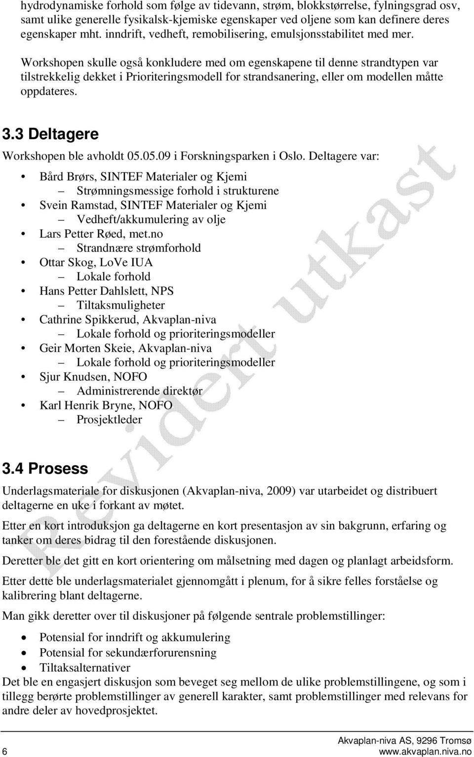 Workshopen skulle også konkludere med om egenskapene til denne strandtypen var tilstrekkelig dekket i Prioriteringsmodell for strandsanering, eller om modellen måtte oppdateres. 3.