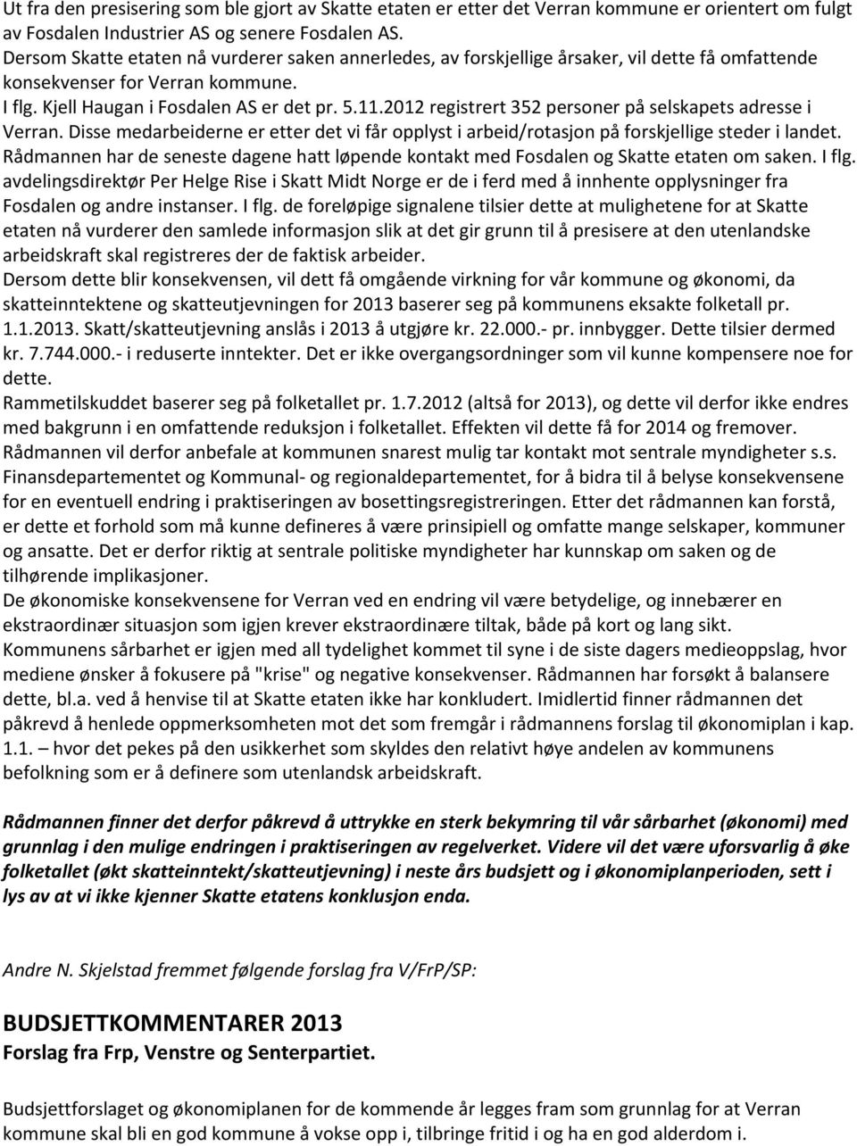 2012 registrert 352 personer på selskapets adresse i Verran. Disse medarbeiderne er etter det vi får opplyst i arbeid/rotasjon på forskjellige steder i landet.