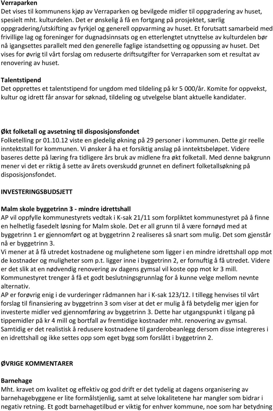 Et forutsatt samarbeid med frivillige lag og foreninger for dugnadsinnsats og en etterlengtet utnyttelse av kulturdelen bør nå igangsettes parallelt med den generelle faglige istandsetting og