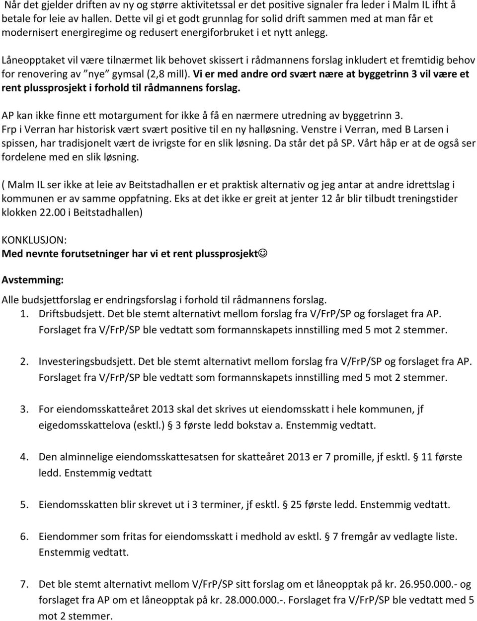 Låneopptaket vil være tilnærmet lik behovet skissert i rådmannens forslag inkludert et fremtidig behov for renovering av nye gymsal (2,8 mill).