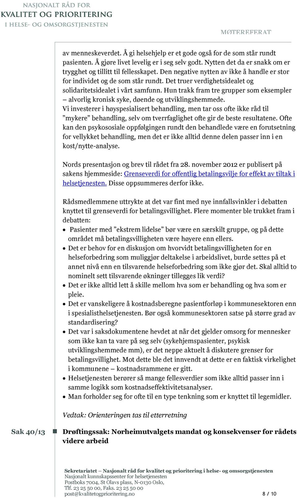 Det truer verdighetsidealet og solidaritetsidealet i vårt samfunn. Hun trakk fram tre grupper som eksempler alvorlig kronisk syke, døende og utviklingshemmede.