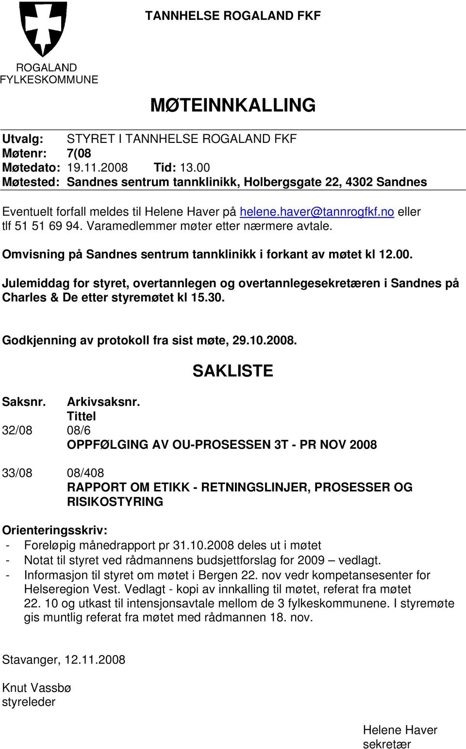 Varamedlemmer møter etter nærmere avtale. Omvisning på Sandnes sentrum tannklinikk i forkant av møtet kl 12.00.