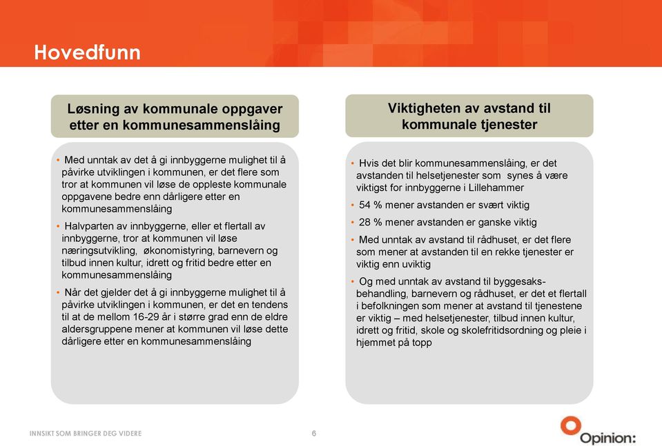 kommunen vil løse næringsutvikling, økonomistyring, barnevern og tilbud innen kultur, idrett og fritid bedre etter en kommunesammenslåing Når det gjelder det å gi innbyggerne mulighet til å påvirke