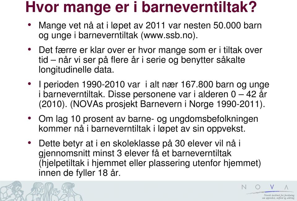 800 barn og unge i barneverntiltak. Disse personene var i alderen 0 42 år (2010). (NOVAs prosjekt Barnevern i Norge 1990-2011).