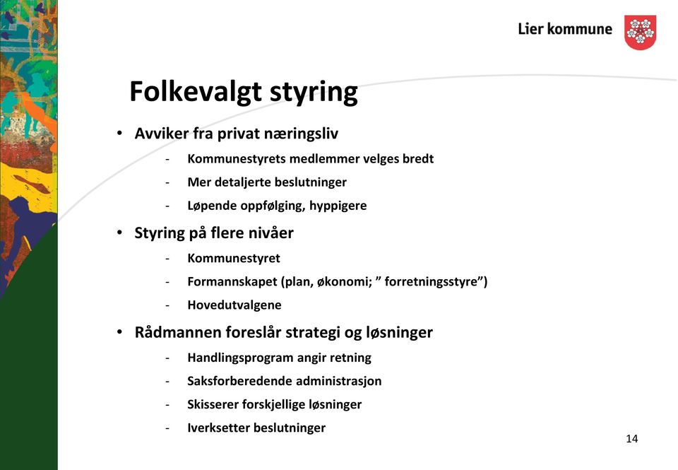 økonomi; forretningsstyre ) - Hovedutvalgene Rådmannen foreslår strategi og løsninger - Handlingsprogram