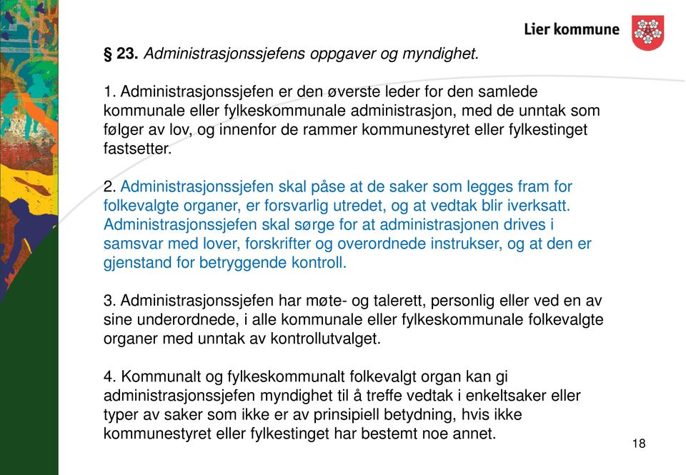 fastsetter. 2. Administrasjonssjefen skal påse at de saker som legges fram for folkevalgte organer, er forsvarlig utredet, og at vedtak blir iverksatt.