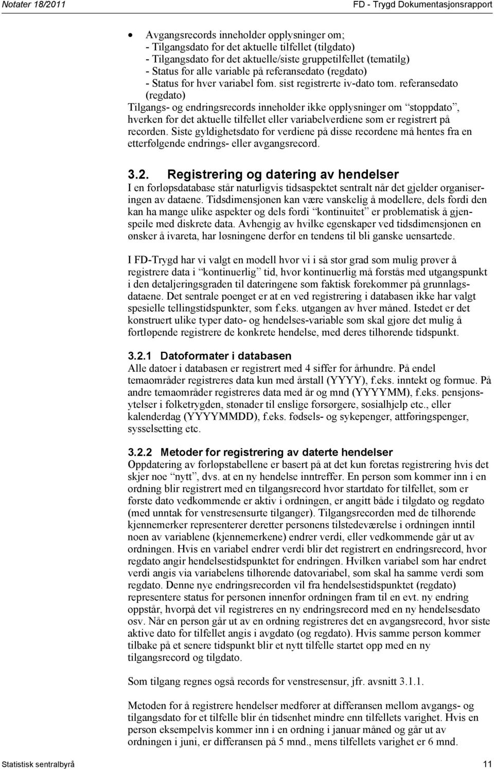 referansedato (regdato) Tilgangs- og endringsrecords inneholder ikke opplysninger om stoppdato, hverken for det aktuelle tilfellet eller variabelverdiene som er registrert på recorden.