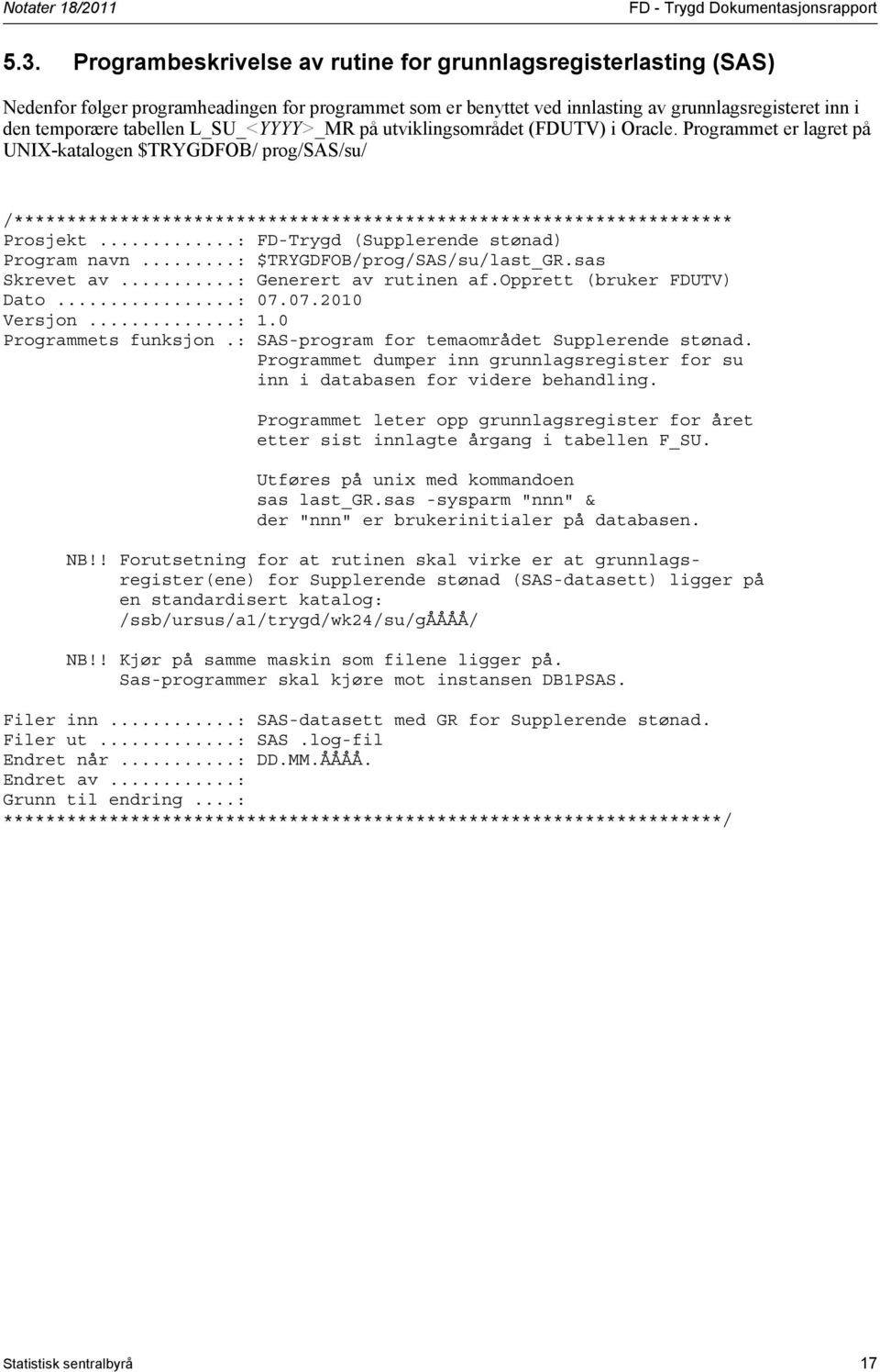 L_SU_<YYYY>_MR på utviklingsområdet (FDUTV) i Oracle. Programmet er lagret på UNIX-katalogen $TRYGDFOB/ prog/sas/su/ /******************************************************************** Prosjekt.