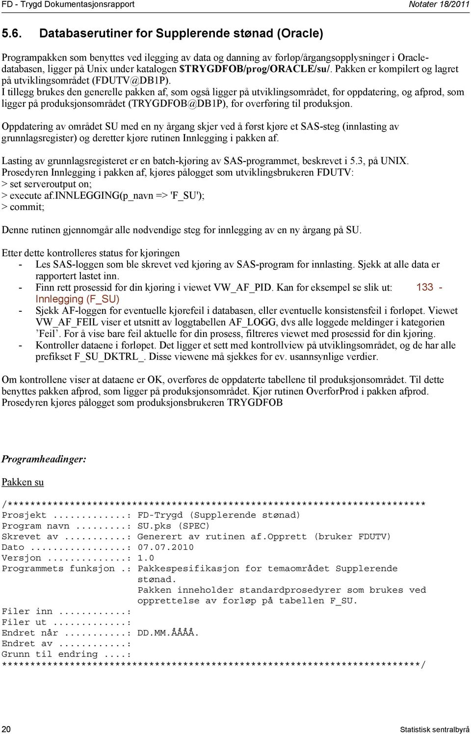 $TRYGDFOB/prog/ORACLE/su/. Pakken er kompilert og lagret på utviklingsområdet (FDUTV@DB1P).