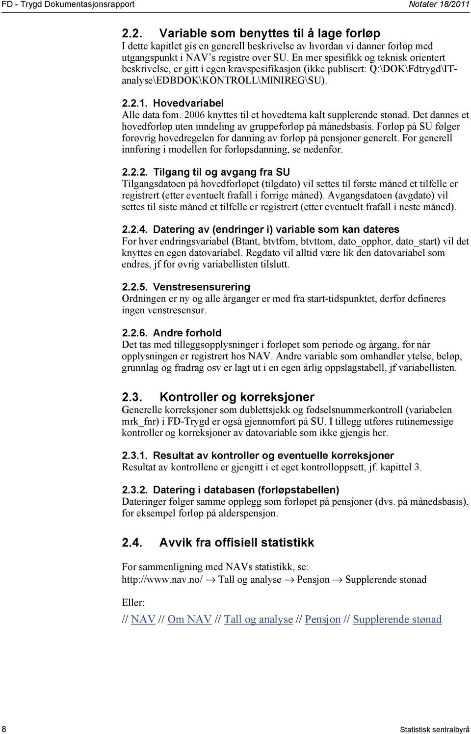 En mer spesifikk og teknisk orientert beskrivelse, er gitt i egen kravspesifikasjon (ikke publisert: Q:\DOK\Fdtrygd\ITanalyse\EDBDOK\KONTROLL\MINIREG\SU). 2.2.1. Hovedvariabel Alle data fom.