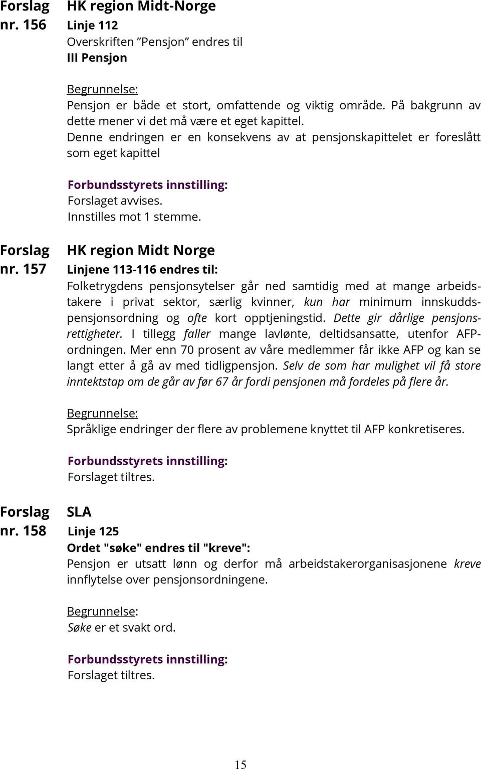 157 Linjene 113-116 endres til: Folketrygdens pensjonsytelser går ned samtidig med at mange arbeidstakere i privat sektor, særlig kvinner, kun har minimum innskuddspensjonsordning og ofte kort