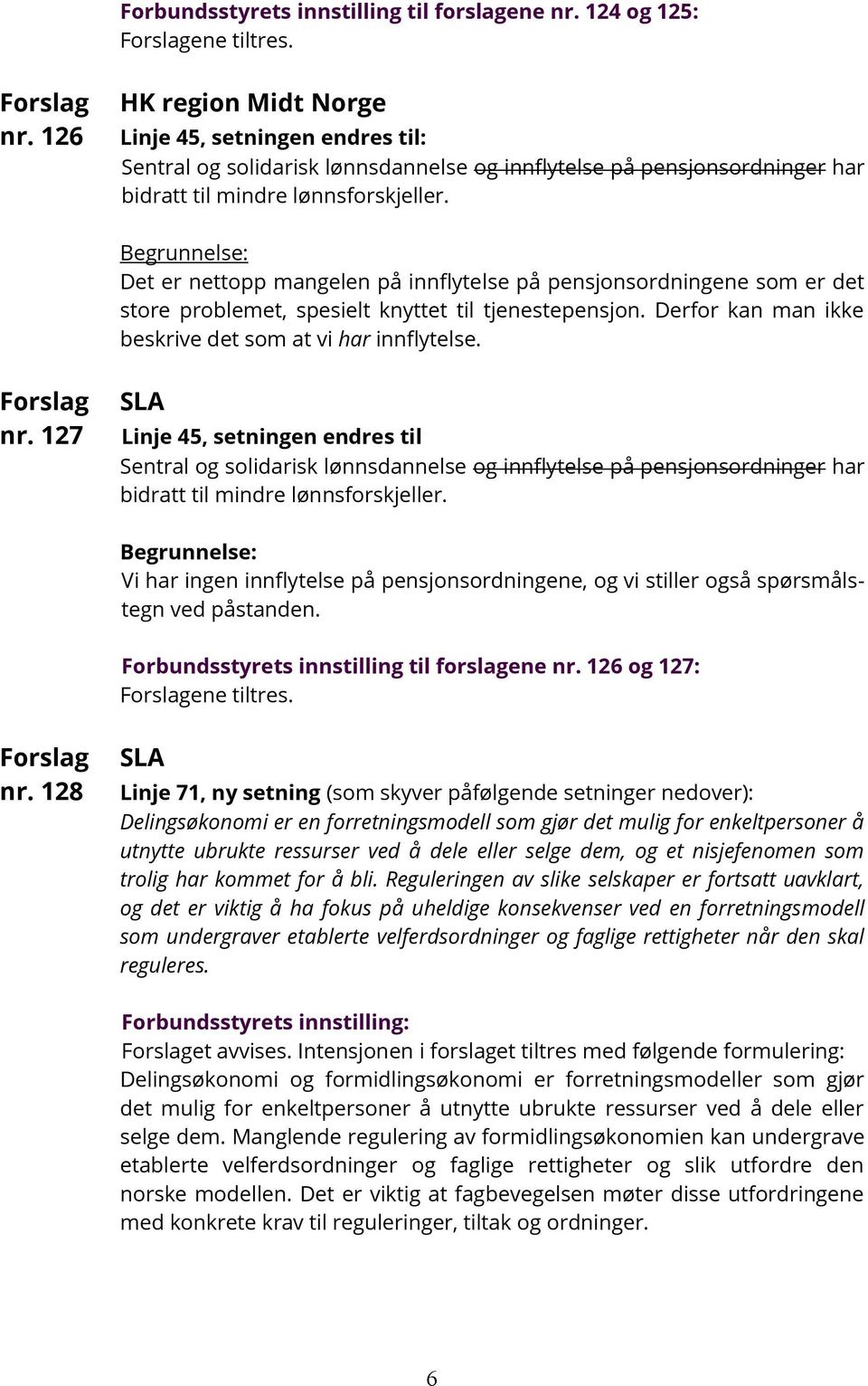 127 SLA Linje 45, setningen endres til Sentral og solidarisk lønnsdannelse og innflytelse på pensjonsordninger har bidratt til mindre lønnsforskjeller.