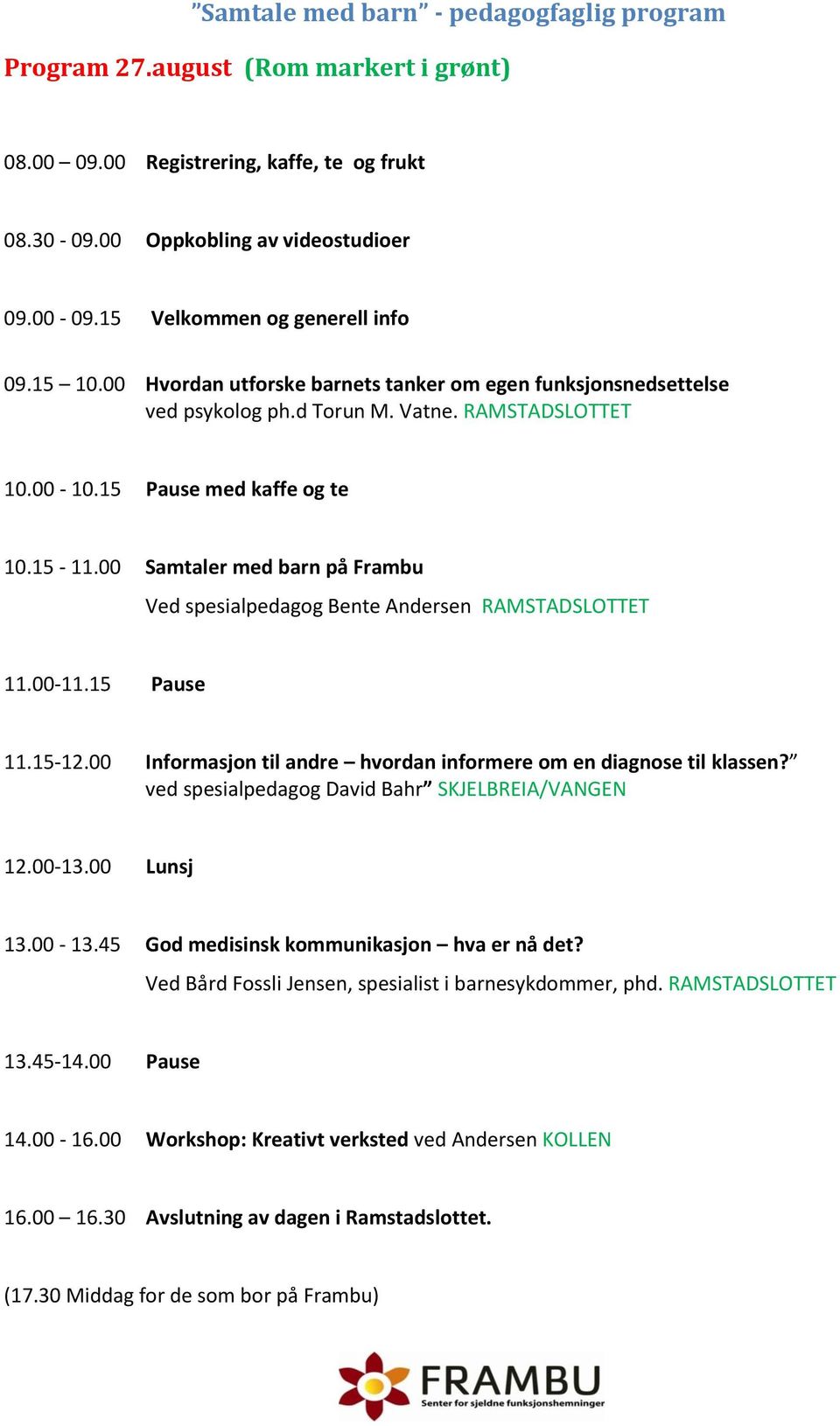 00 Samtaler med barn på Frambu Ved spesialpedagog Bente Andersen RAMSTADSLOTTET 11.00-11.15 Pause 11.15-12.00 Informasjon til andre hvordan informere om en diagnose til klassen?