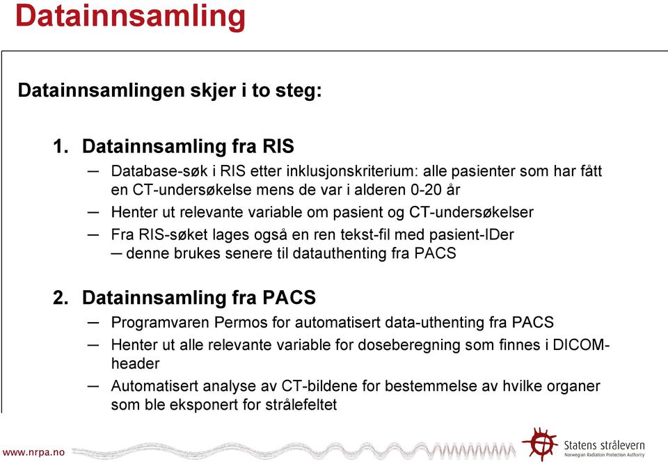 relevante variable om pasient og CT-undersøkelser Fra RIS-søket lages også en ren tekst-fil med pasient-ider denne brukes senere til datauthenting fra PACS 2.