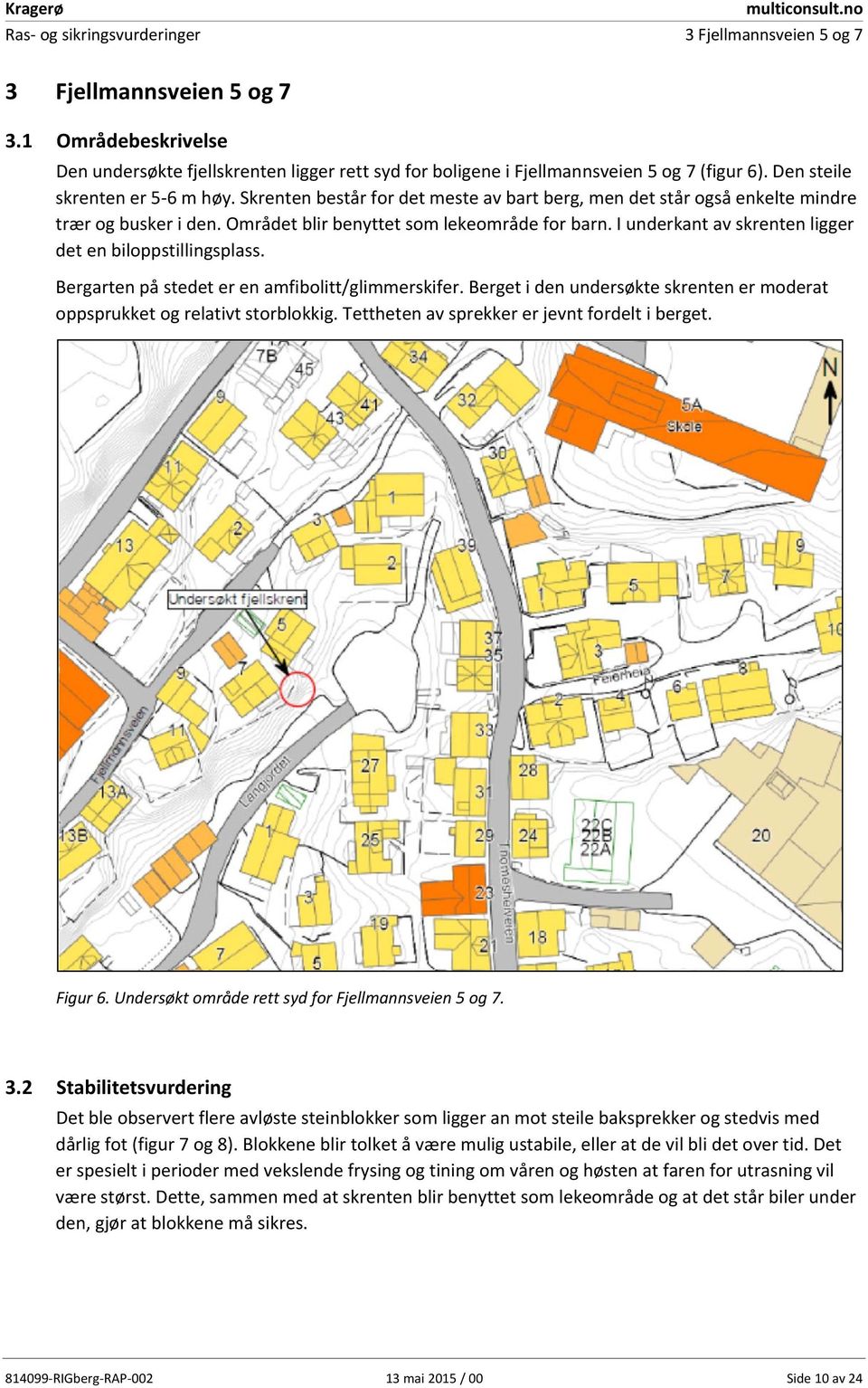 I underkant av skrenten ligger det en biloppstillingsplass. Bergarten på stedet er en amfibolitt/glimmerskifer. Berget i den undersøkte skrenten er moderat oppsprukket og relativt storblokkig.